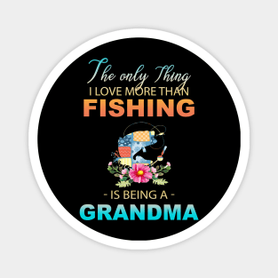 The Ony Thing I Love More Than Fishing Is Being A Grandma Magnet